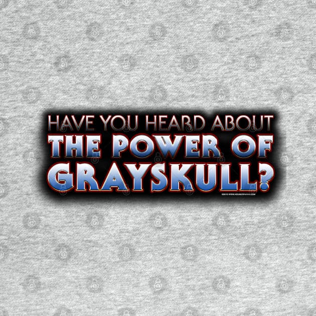 Have You Heard About THE POWER OF GRAYSKULL by House_Of_HaHa